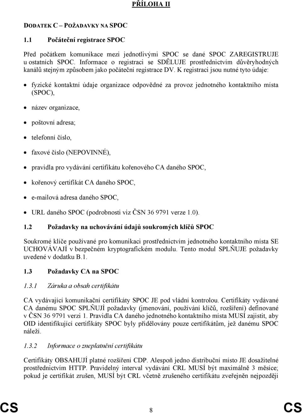K registraci jsou nutné tyto údaje: fyzické kontaktní údaje organizace odpovědné za provoz jednotného kontaktního místa (SPOC), název organizace, poštovní adresa; telefonní číslo, faxové číslo