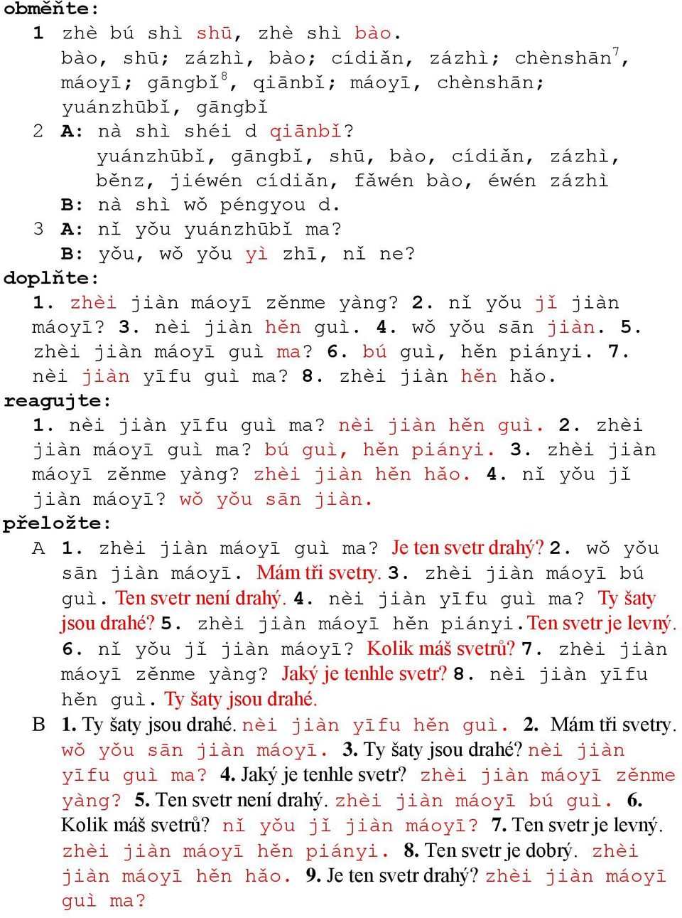 zhèi jiàn máoyī zěnme yàng? 2. nǐ yǒu jǐ jiàn máoyī? 3. nèi jiàn hěn guì. 4. wǒ yǒu sān jiàn. 5. zhèi jiàn máoyī guì ma? 6. bú guì, hěn piányi. 7. nèi jiàn yīfu guì ma? 8. zhèi jiàn hěn hǎo.