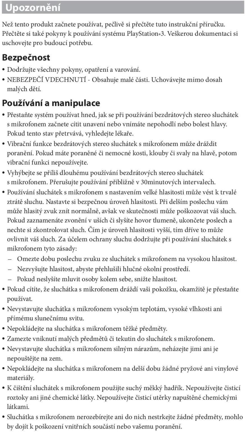 Používání a manipulace Přestaňte systém používat hned, jak se při používání bezdrátových stereo sluchátek s mikrofonem začnete cítit unavení nebo vnímáte nepohodlí nebo bolest hlavy.