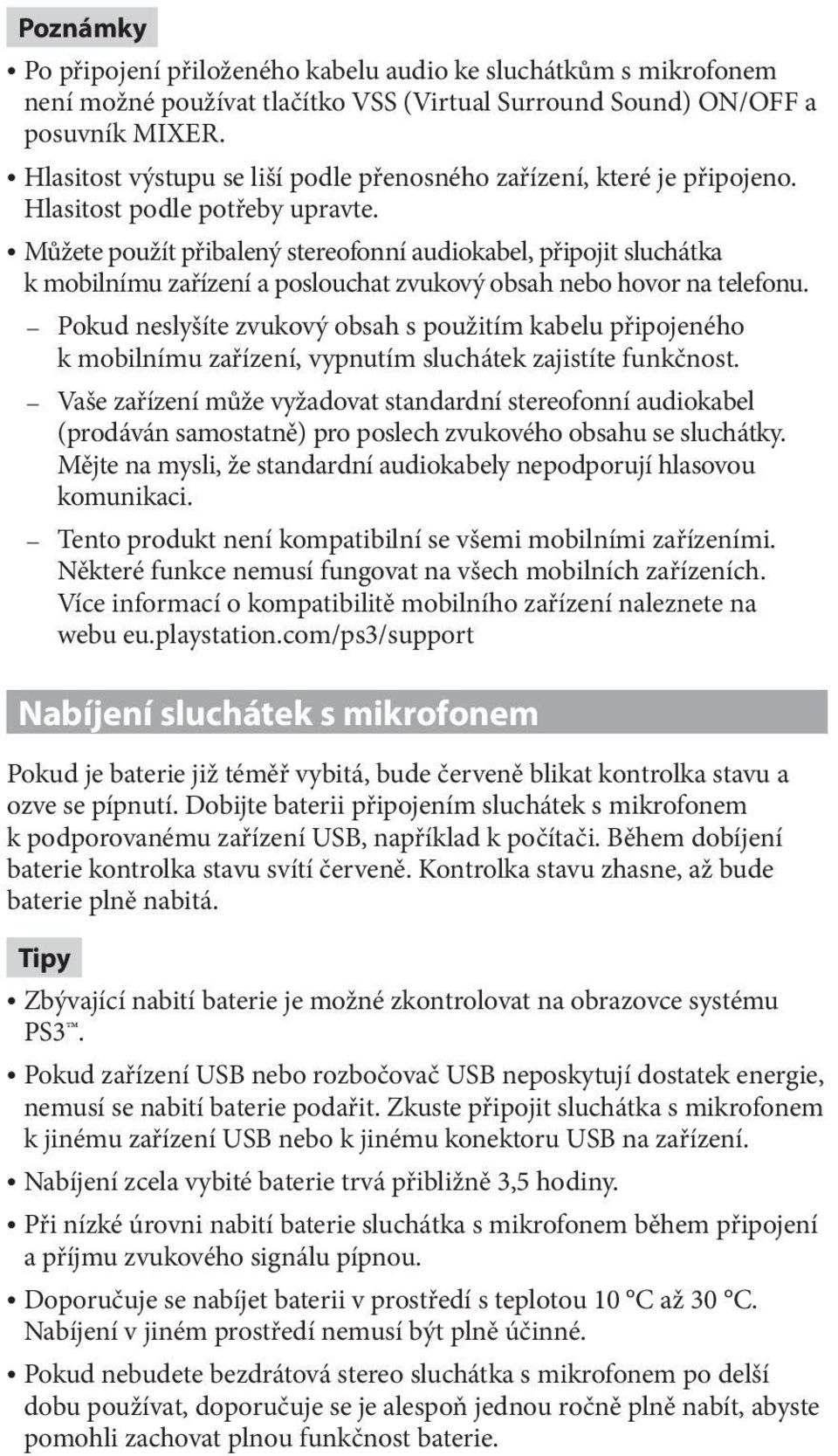 Můžete použít přibalený stereofonní audiokabel, připojit sluchátka k mobilnímu zařízení a poslouchat zvukový obsah nebo hovor na telefonu.