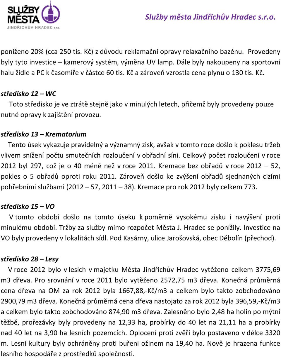 a zároveň vzrostla cena plynu o 130 tis. Kč. středisko 12 WC Toto středisko je ve ztrátě stejně jako v minulých letech, přičemž byly provedeny pouze nutné opravy k zajištění provozu.