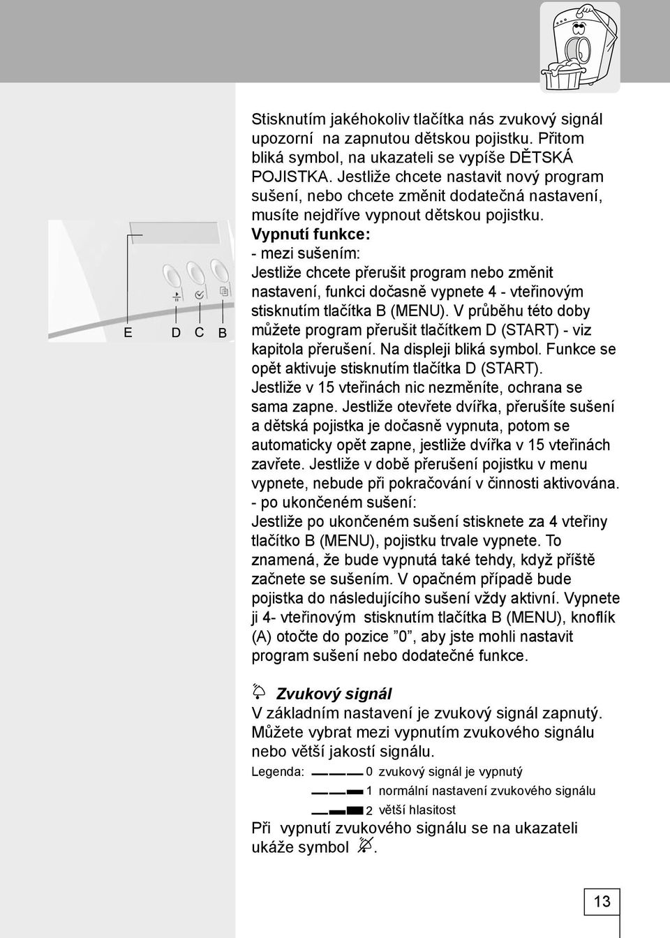 Vypnutí funkce: - mezi sušením: Jestliže chcete přerušit program nebo změnit nastavení, funkci dočasně vypnete 4 - vteřinovým stisknutím tlačítka B (MENU).