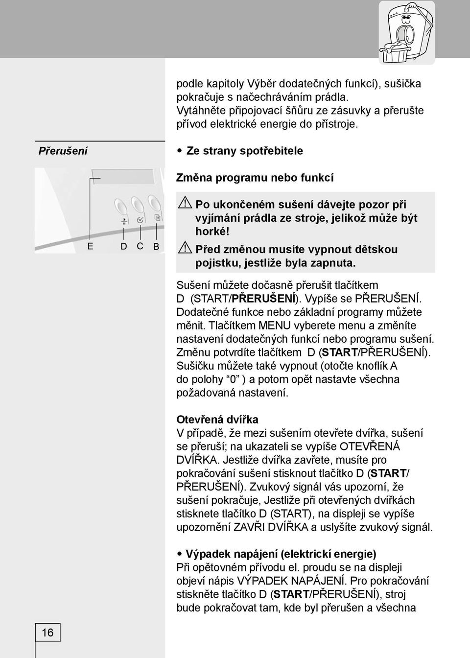 Před změnou musíte vypnout dětskou pojistku, jestliže byla zapnuta. Sušení můžete dočasně přerušit tlačítkem D (START/PŘERUŠENÍ). Vypíše se PŘERUŠENÍ.