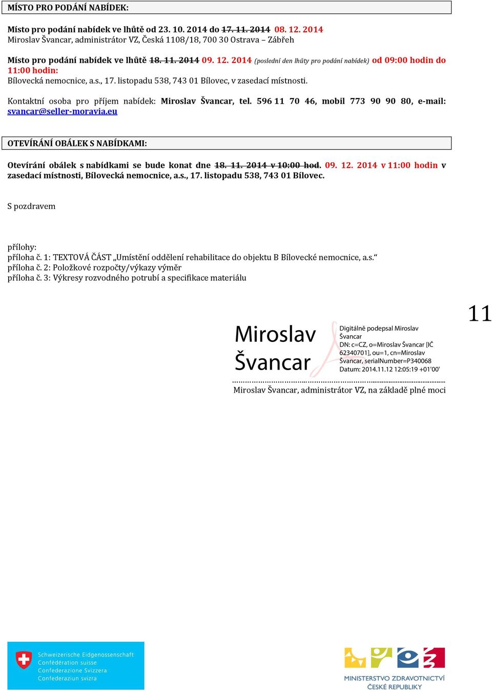 2014 (poslední den lhůty pro podání nabídek) od 09:00 hodin do 11:00 hodin: Bílovecká nemocnice, a.s., 17. listopadu 538, 743 01 Bílovec, v zasedací místnosti.