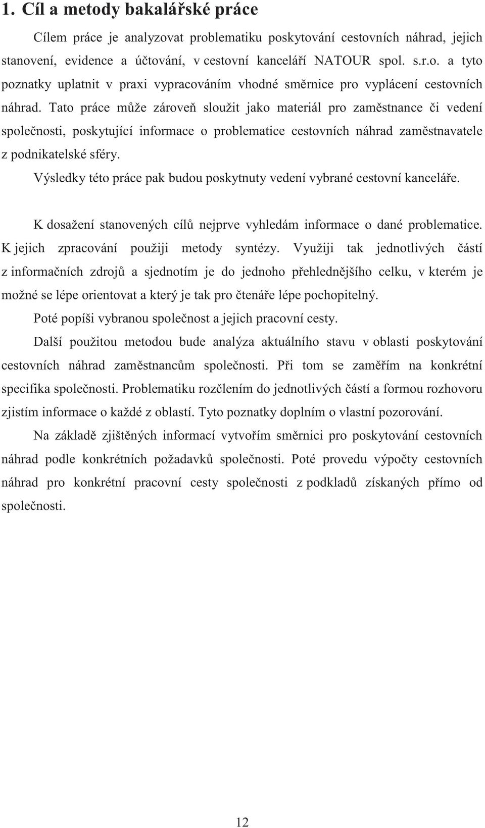 Výsledky této práce pak budou poskytnuty vedení vybrané cestovní kanceláře. K dosažení stanovených cílů nejprve vyhledám informace o dané problematice. K jejich zpracování použiji metody syntézy.