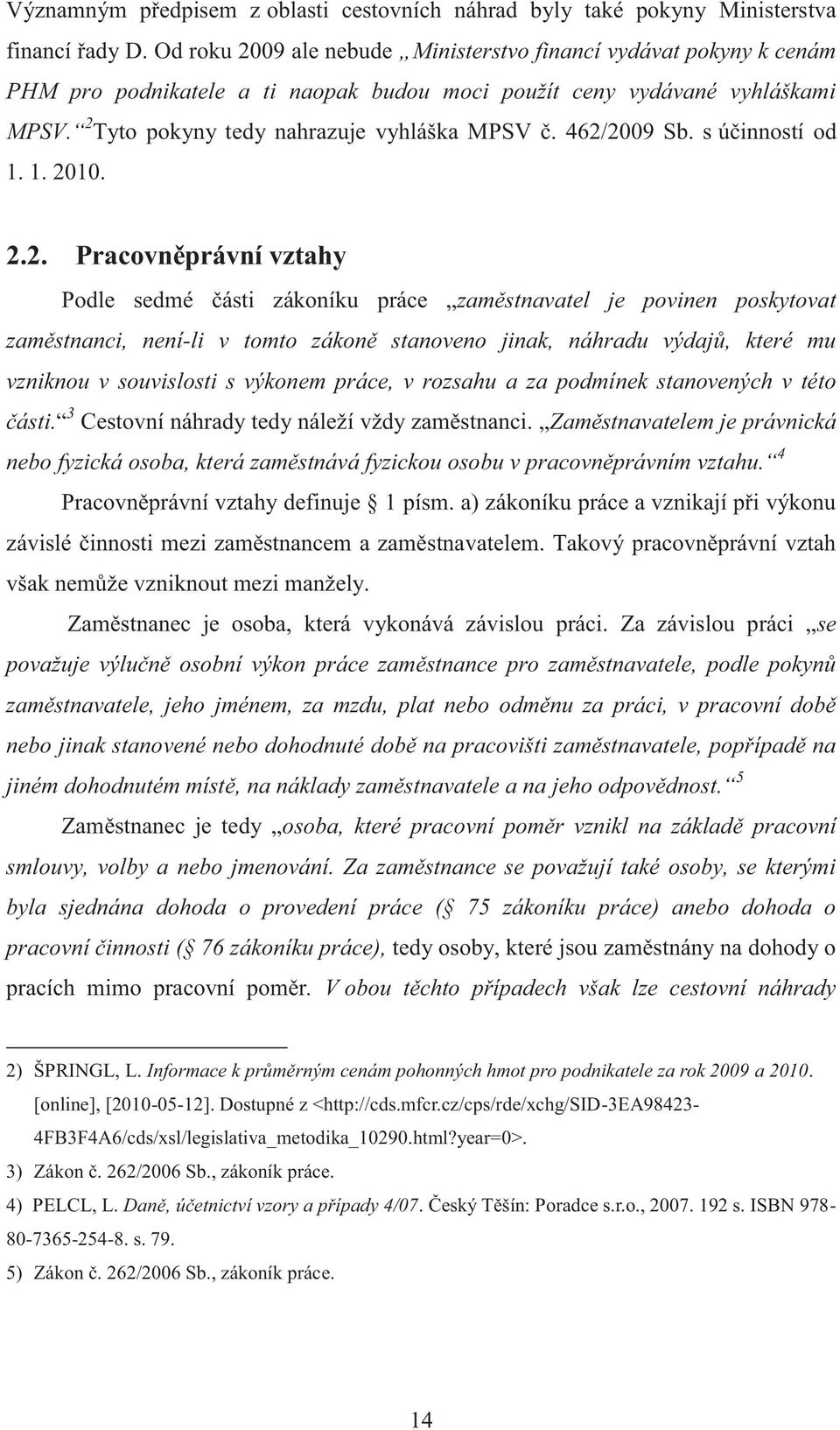 462/2009 Sb. s účinností od 1. 1. 2010. 2.2. Pracovněprávní vztahy Podle sedmé části zákoníku práce zaměstnavatel je povinen poskytovat zaměstnanci, není-li v tomto zákoně stanoveno jinak, náhradu