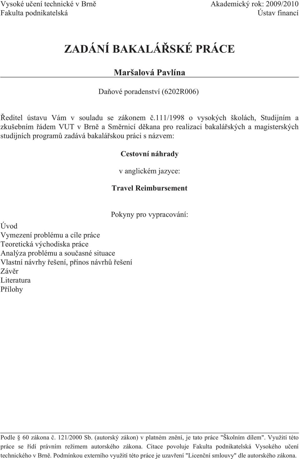 111/1998 o vysokých školách, Studijním a zkušebním řádem VUT v Brně a Směrnicí děkana pro realizaci bakalářských a magisterských studijních programů zadává bakalářskou práci s názvem: Cestovní