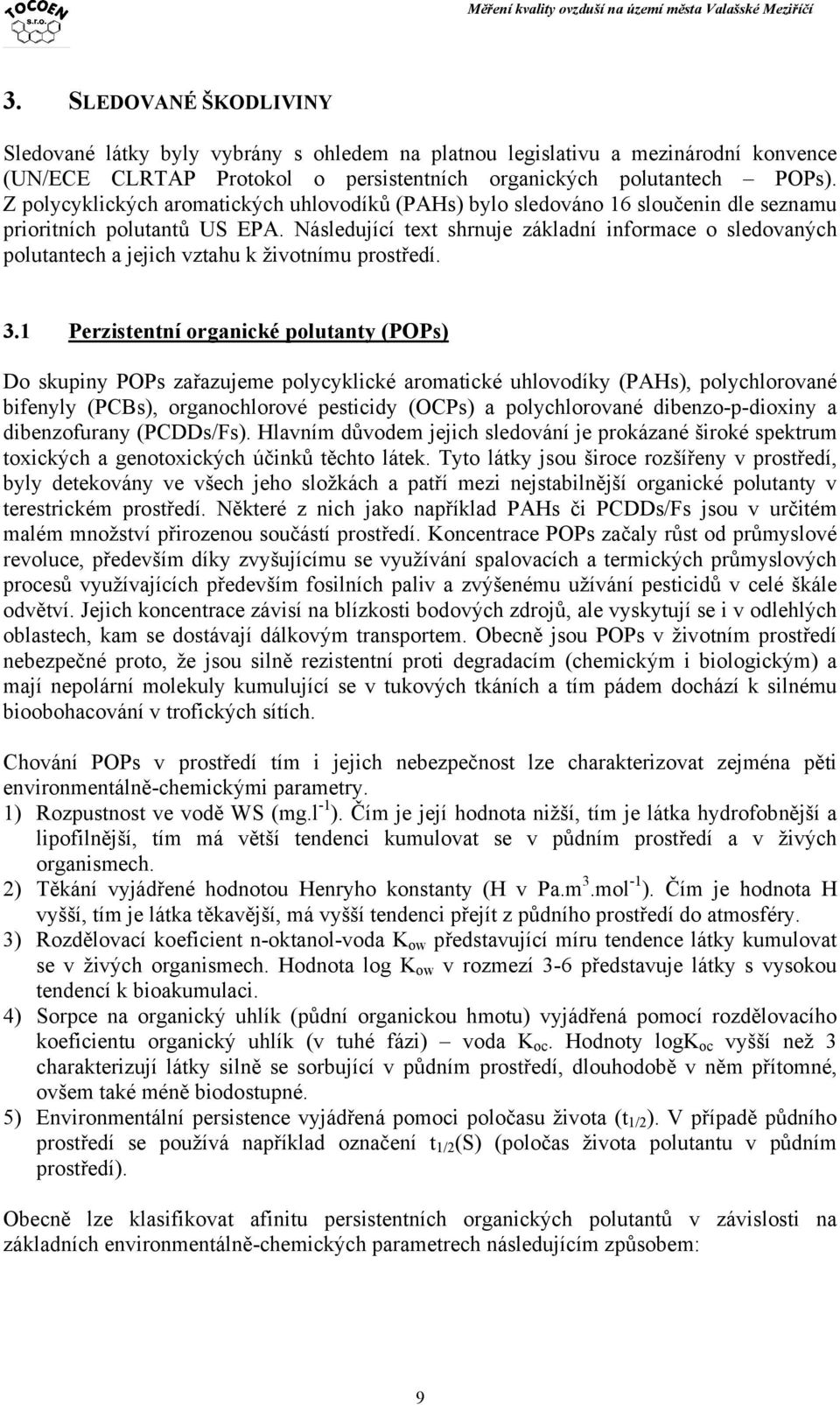 Následující text shrnuje základní informace o sledovaných polutantech a jejich vztahu k životnímu prostředí. 3.