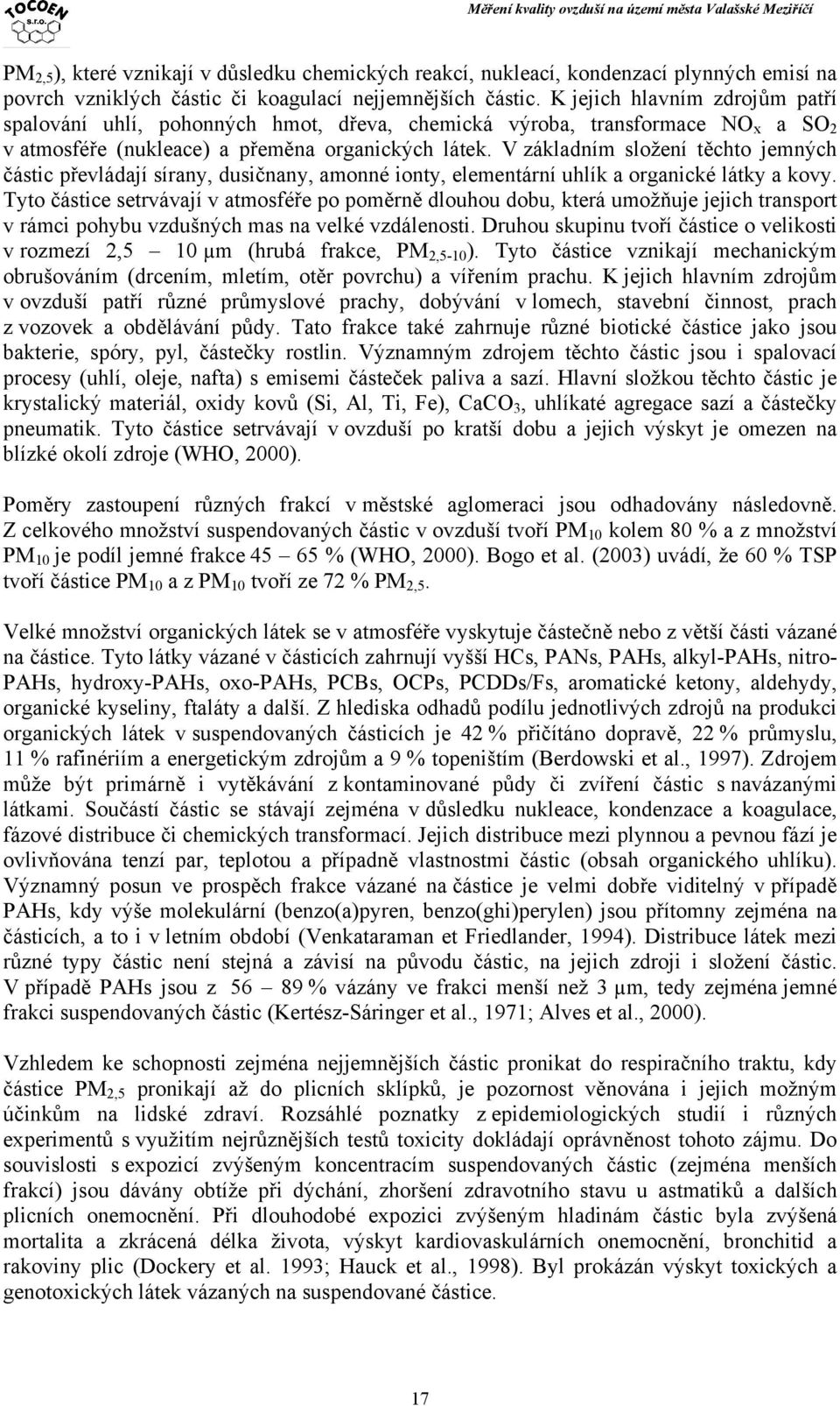 V základním složení těchto jemných částic převládají sírany, dusičnany, amonné ionty, elementární uhlík a organické látky a kovy.
