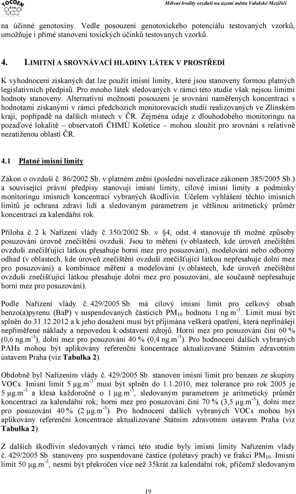 Pro mnoho látek sledovaných v rámci této studie však nejsou limitní hodnoty stanoveny.