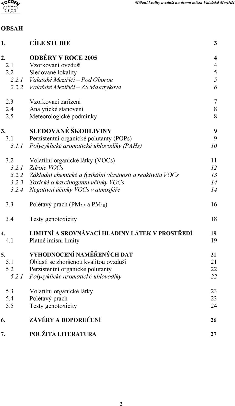 2 Volatilní organické látky (VOCs) 11 3.2.1 Zdroje VOCs 12 3.2.2 Základní chemické a fyzikální vlastnosti a reaktivita VOCs 13 3.2.3 Toxické a karcinogenní účinky VOCs 14 3.2.4 Negativní účinky VOCs v atmosféře 14 3.