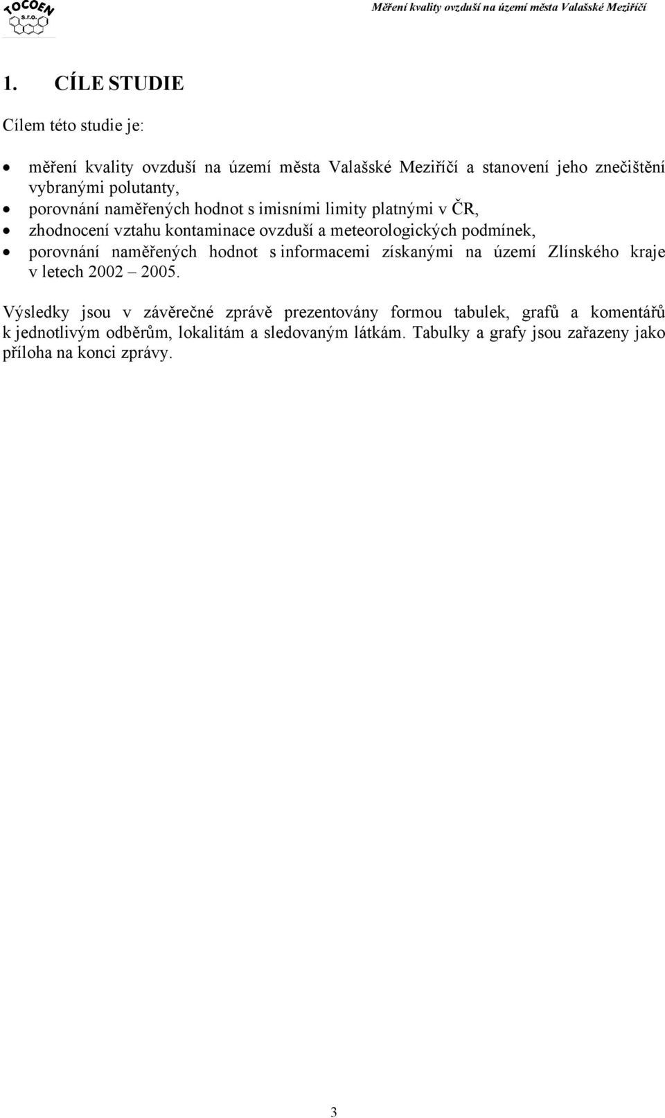 porovnání naměřených hodnot s informacemi získanými na území Zlínského kraje v letech 2002 2005.