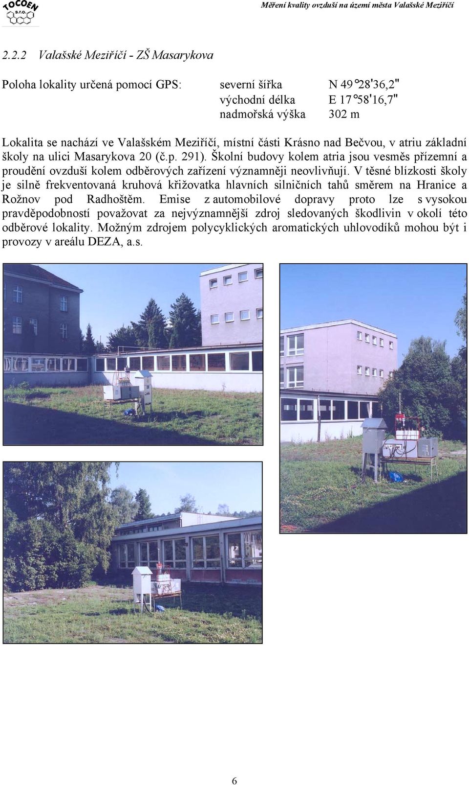 Školní budovy kolem atria jsou vesměs přízemní a proudění ovzduší kolem odběrových zařízení významněji neovlivňují.