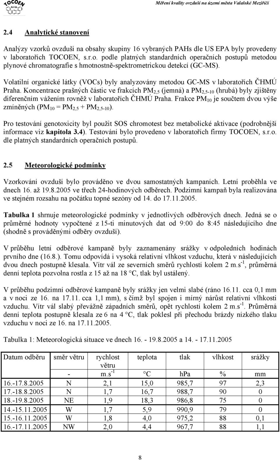 Koncentrace prašných částic ve frakcích PM 2,5 (jemná) a PM 2,5-10 (hrubá) byly zjištěny diferenčním vážením rovněž v laboratořích ČHMÚ Praha.
