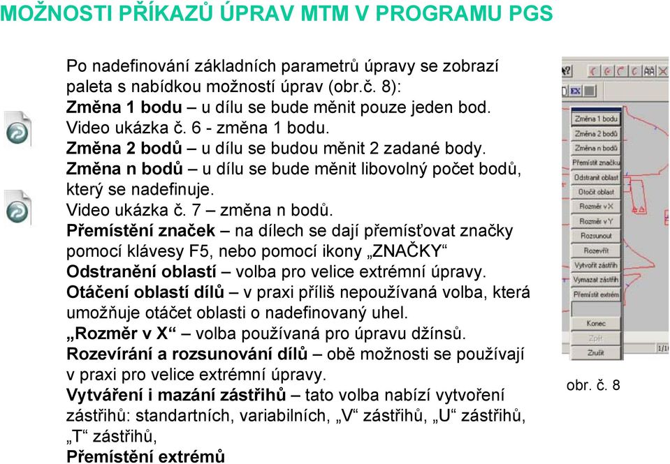 Přemístění značek na dílech se dají přemísťovat značky pomocí klávesy F5, nebo pomocí ikony ZNAČKY Odstranění oblastí volba pro velice extrémní úpravy.