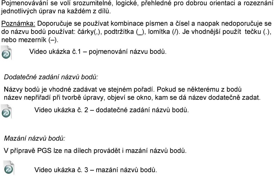 ), nebo mezerník ( ). Video ukázka č.1 pojmenování bodů. Dodatečné zadání názvů bodů: Názvy bodů je vhodné zadávat ve stejném pořadí.