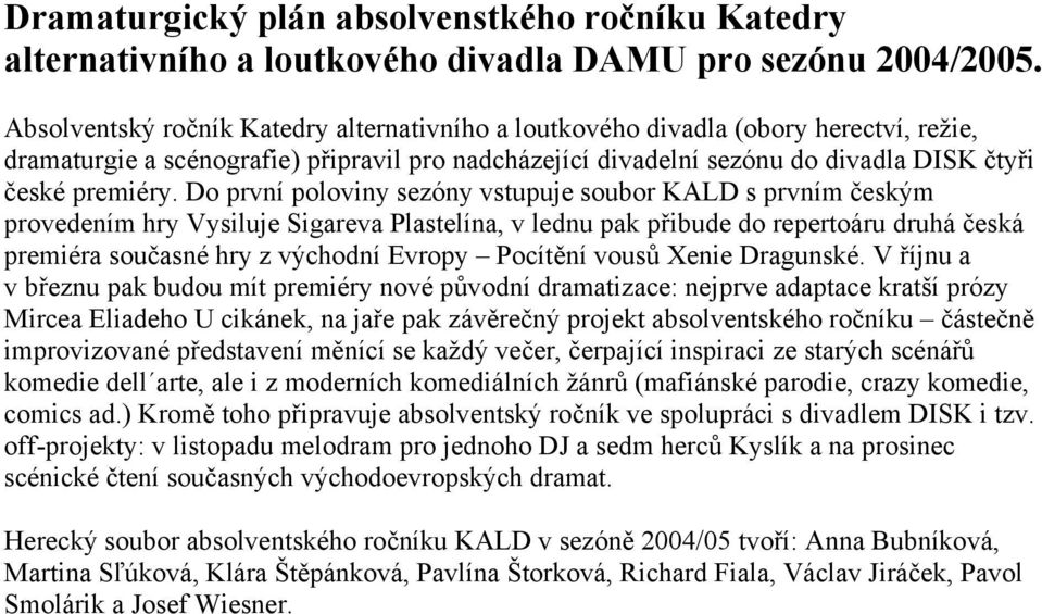 Do první poloviny sezóny vstupuje soubor KALD s prvním českým provedením hry Vysiluje Sigareva Plastelína, v lednu pak přibude do repertoáru druhá česká premiéra současné hry z východní Evropy