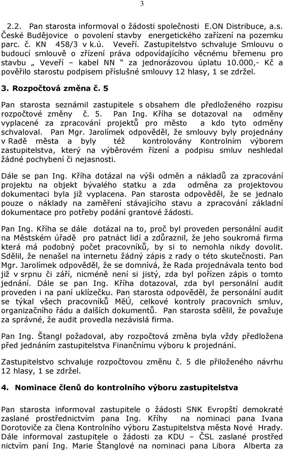 000,- Kč a pověřilo starostu podpisem příslušné smlouvy 12 hlasy, 1 se zdržel. 3. Rozpočtová změna č. 5 Pan starosta seznámil zastupitele s obsahem dle předloženého rozpisu rozpočtové změny č. 5. Pan Ing.