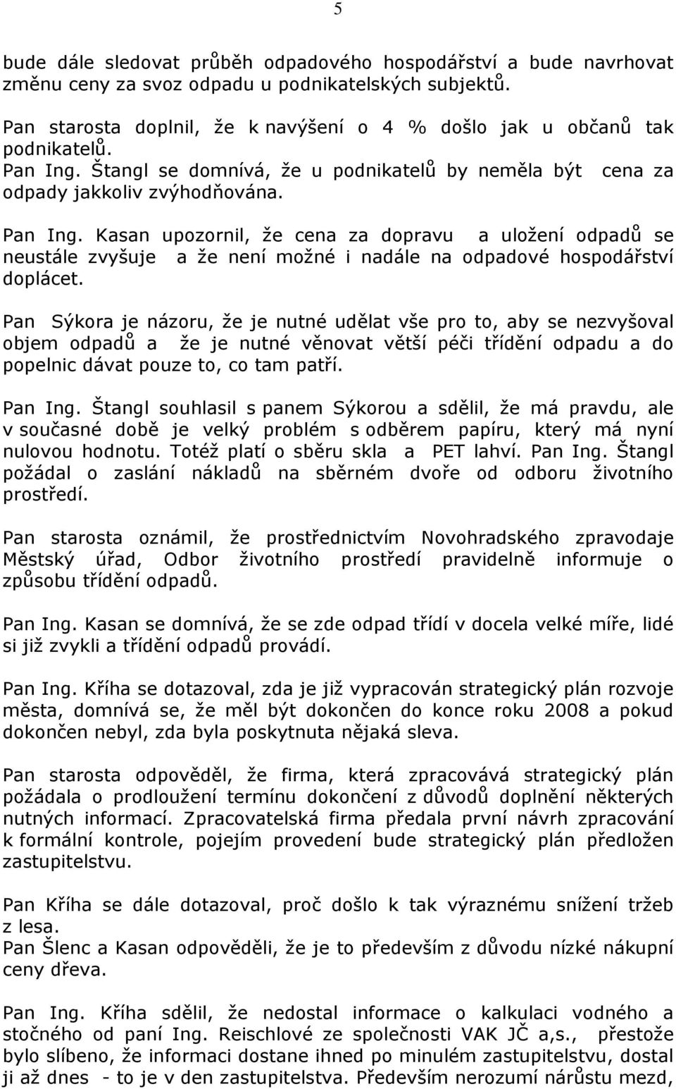 Kasan upozornil, že cena za dopravu a uložení odpadů se neustále zvyšuje a že není možné i nadále na odpadové hospodářství doplácet.