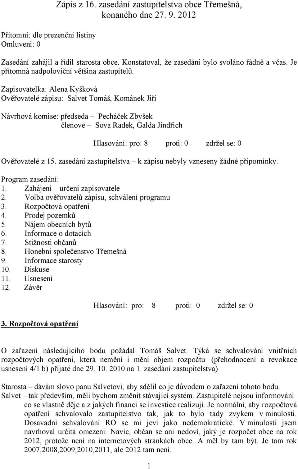 Zapisovatelka: Alena Kyšková Ověřovatelé zápisu: Salvet Tomáš, Kománek Jiří Návrhová komise: předseda Pecháček Zbyšek členové Sova Radek, Galda Jindřich Hlasování: pro: 8 proti: 0 zdržel se: 0