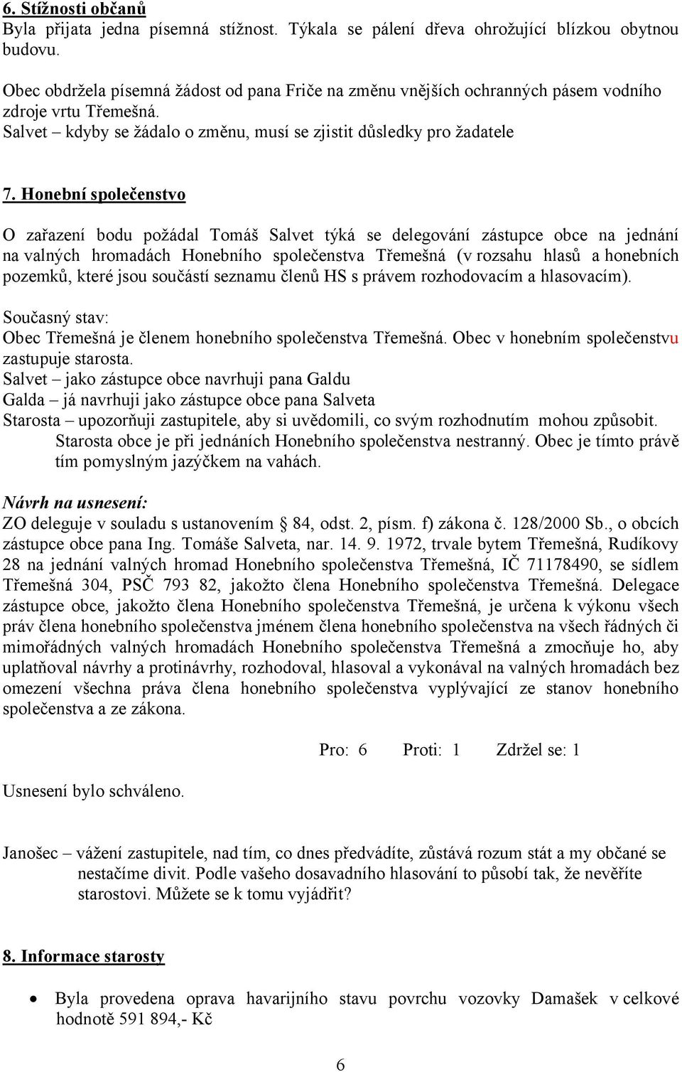 Honební společenstvo O zařazení bodu požádal Tomáš Salvet týká se delegování zástupce obce na jednání na valných hromadách Honebního společenstva Třemešná (v rozsahu hlasů a honebních pozemků, které