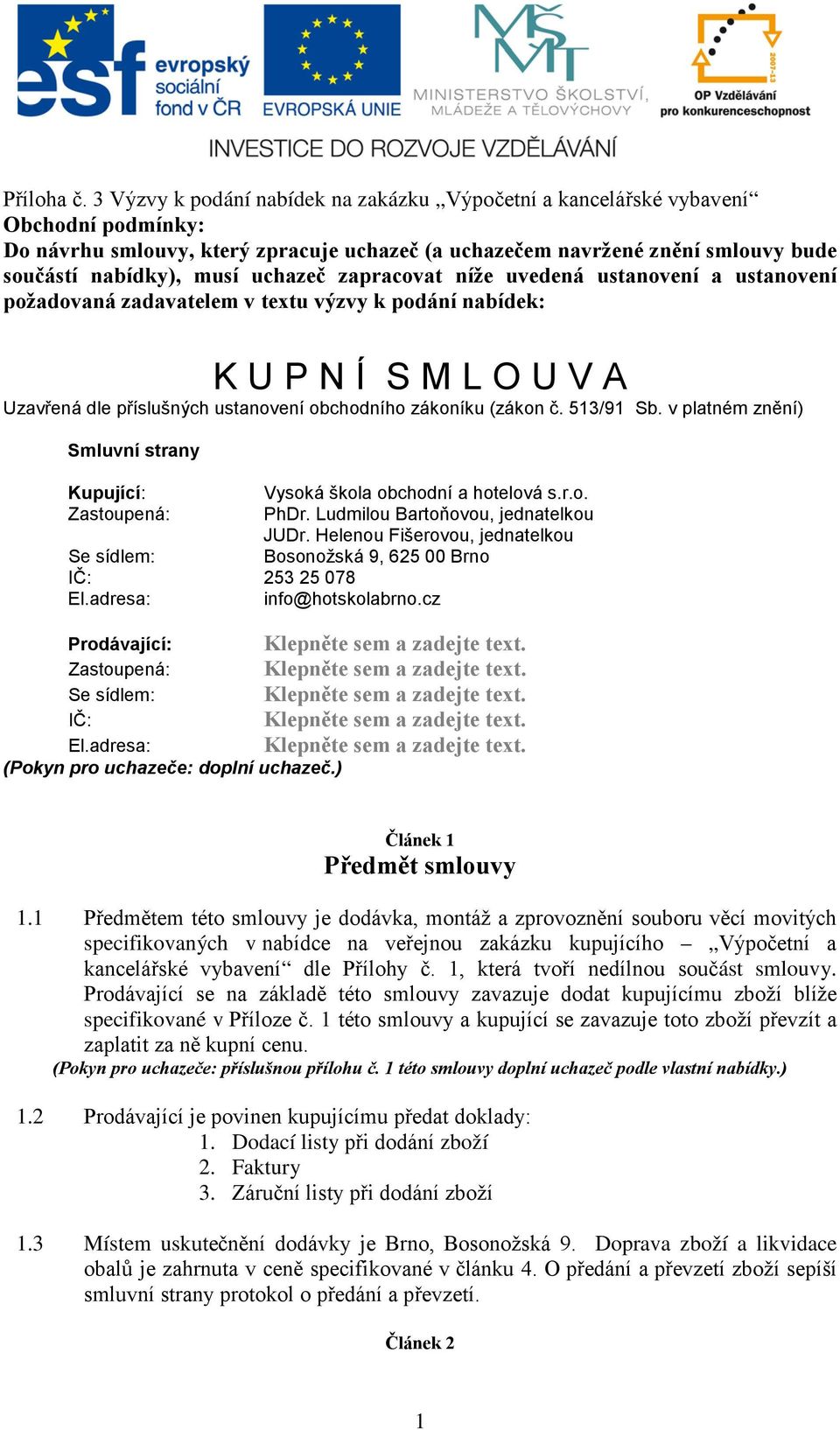 uchazeč zapracovat níže uvedená ustanovení a ustanovení požadovaná zadavatelem v textu výzvy k podání nabídek: K U P N Í S M L O U V A Uzavřená dle příslušných ustanovení obchodního zákoníku (zákon č.