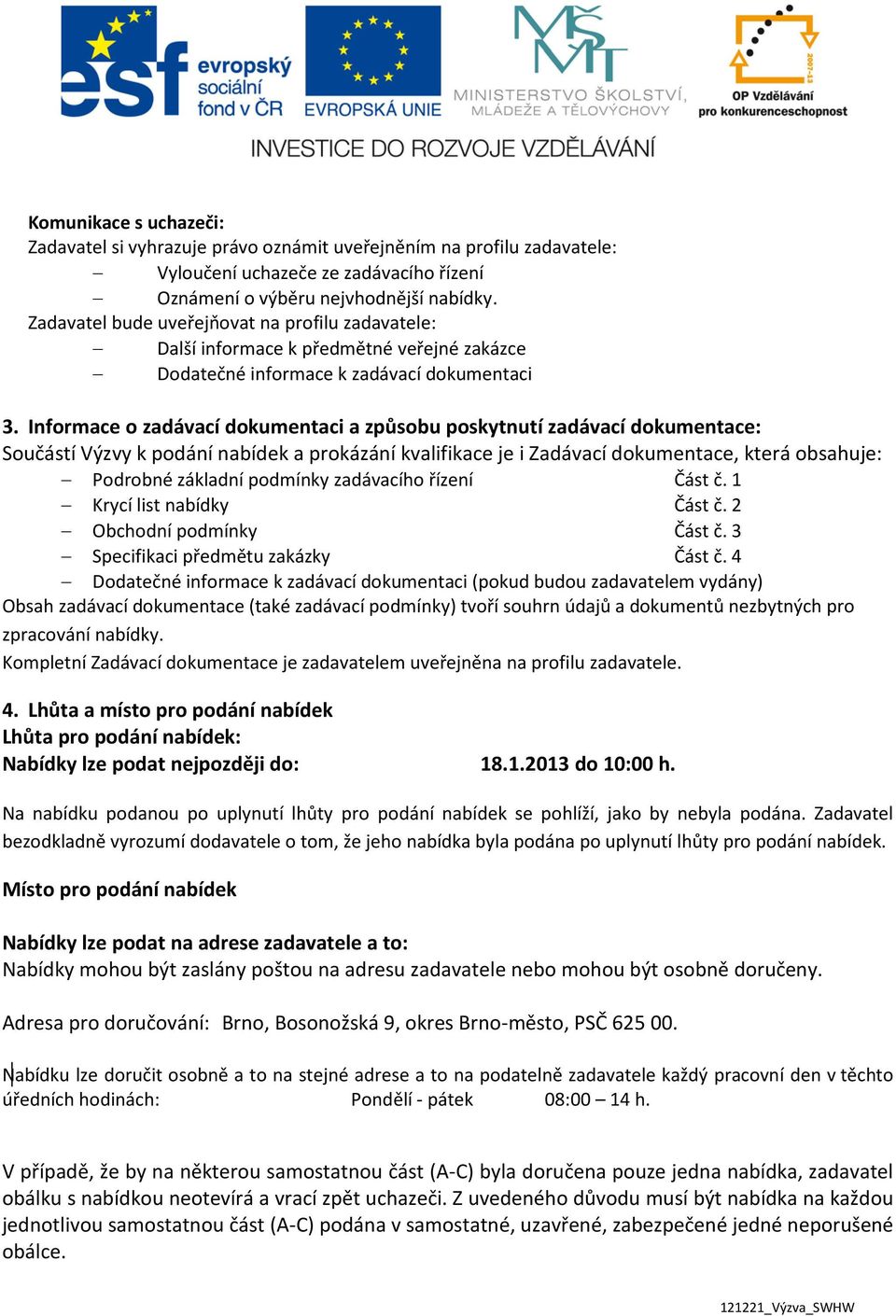 Informace o zadávací dokumentaci a způsobu poskytnutí zadávací dokumentace: Součástí Výzvy k podání nabídek a prokázání kvalifikace je i Zadávací dokumentace, která obsahuje: Podrobné základní