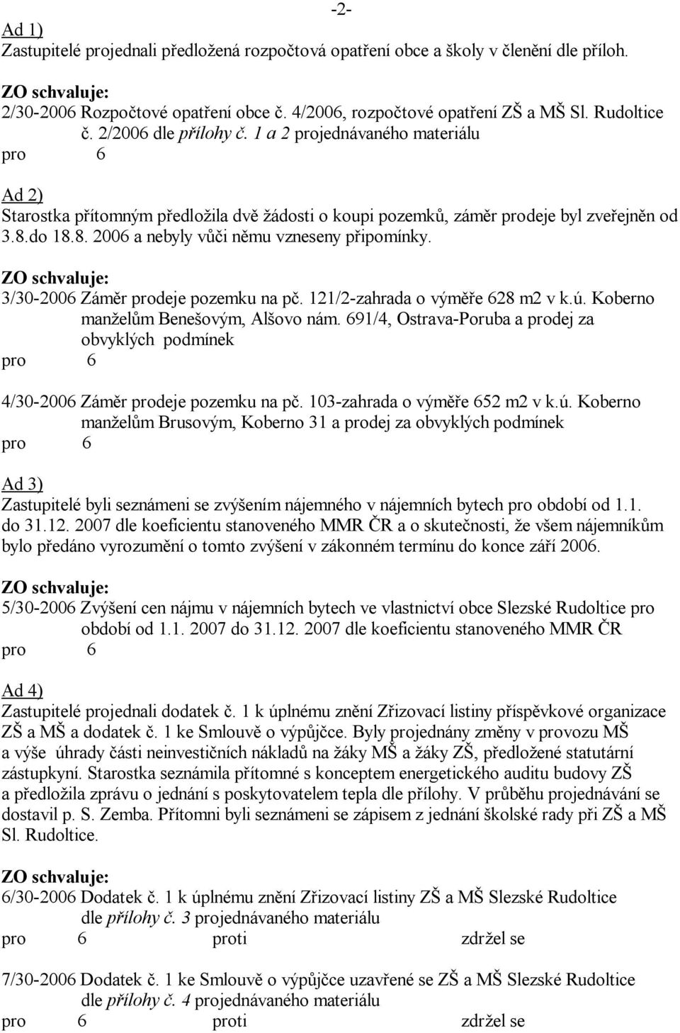 3/30-2006 Zám r prodeje pozemku na p. 121/2-zahrada o vým e 628 m2 v k.ú. Koberno man el m Bene ovým, Al ovo nám.