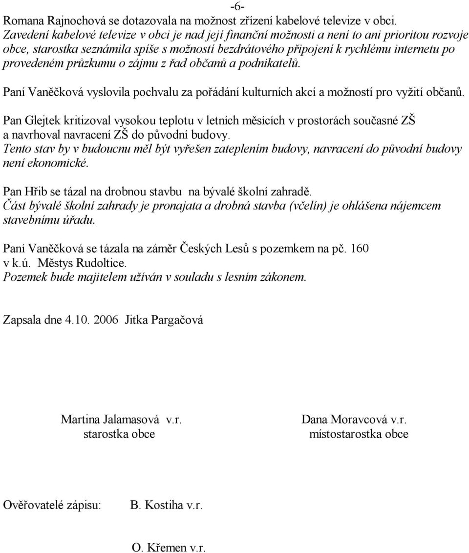 zkumu o zájmu z ad ob an a podnikatel. Paní Van ková vyslovila pochvalu za po ádání kulturních akcí a mo ností pro vy ití ob an.