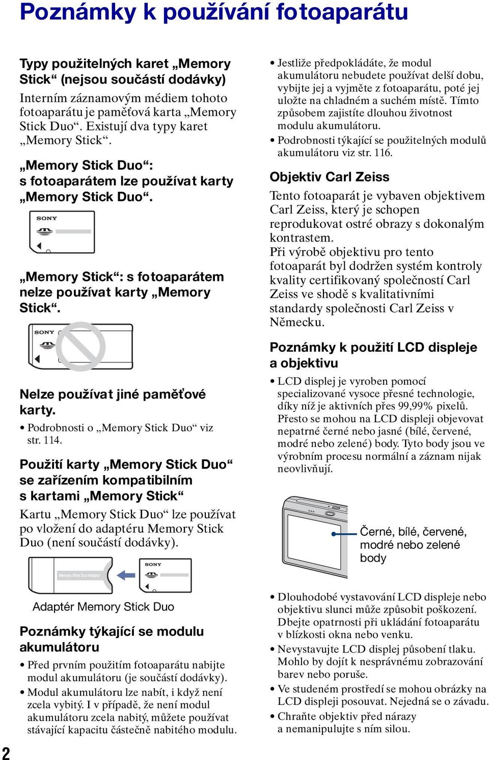 Nelze používat jiné paměťové karty. Podrobnosti o Memory Stick Duo viz str. 114.