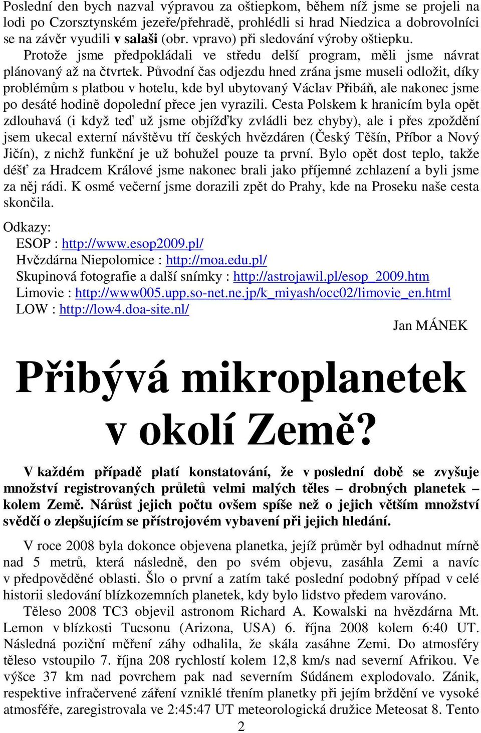 Původní čas odjezdu hned zrána jsme museli odložit, díky problémům s platbou v hotelu, kde byl ubytovaný Václav Přibáň, ale nakonec jsme po desáté hodině dopolední přece jen vyrazili.