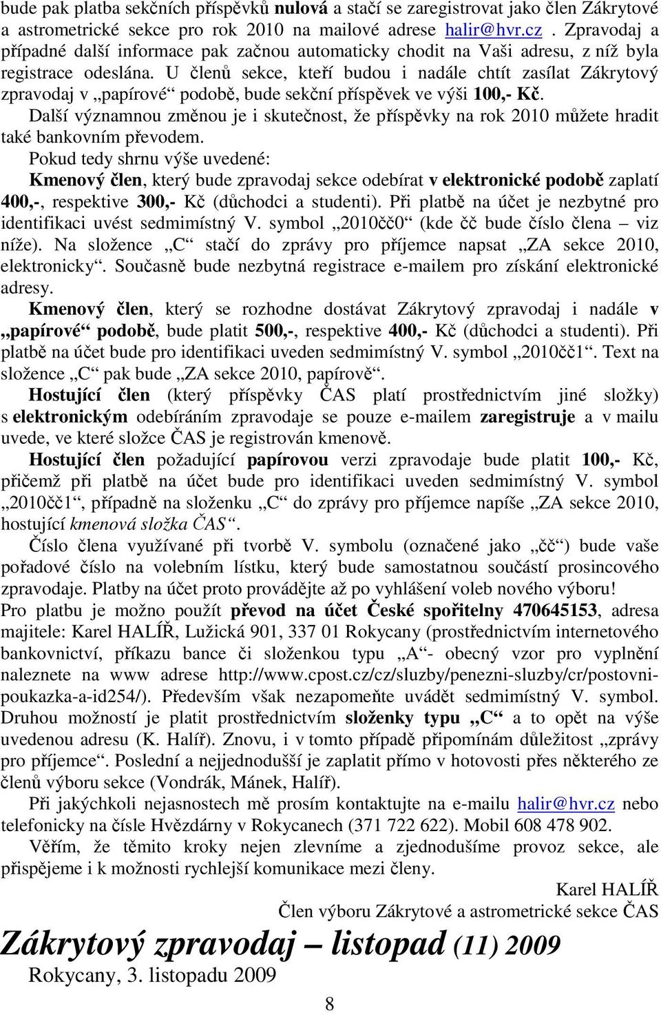 U členů sekce, kteří budou i nadále chtít zasílat Zákrytový zpravodaj v papírové podobě, bude sekční příspěvek ve výši 100,- Kč.