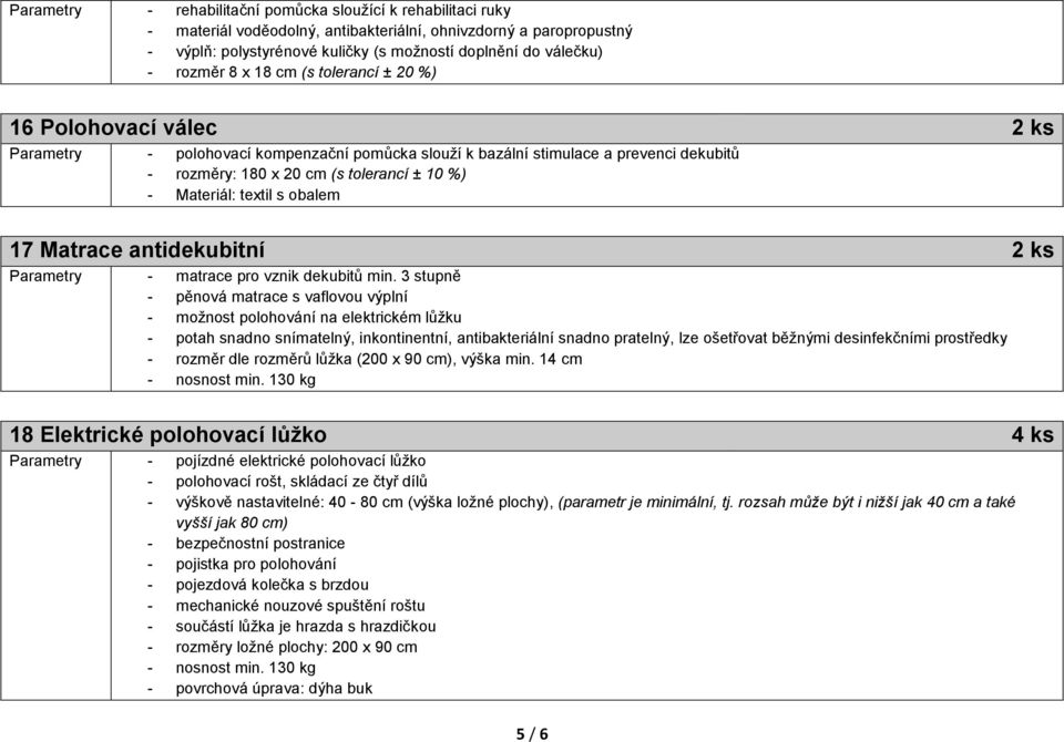 Materiál: textil s obalem 17 Matrace antidekubitní 2 ks Parametry - matrace pro vznik dekubitů min.