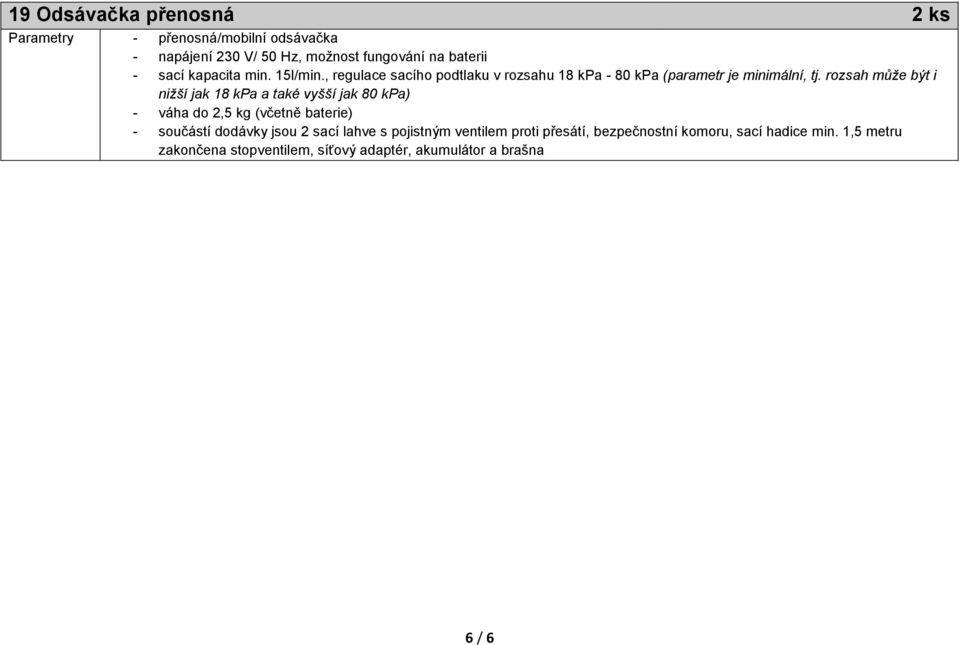 rozsah může být i nižší jak 18 kpa a také vyšší jak 80 kpa) - váha do 2,5 kg (včetně baterie) - součástí dodávky jsou 2 sací