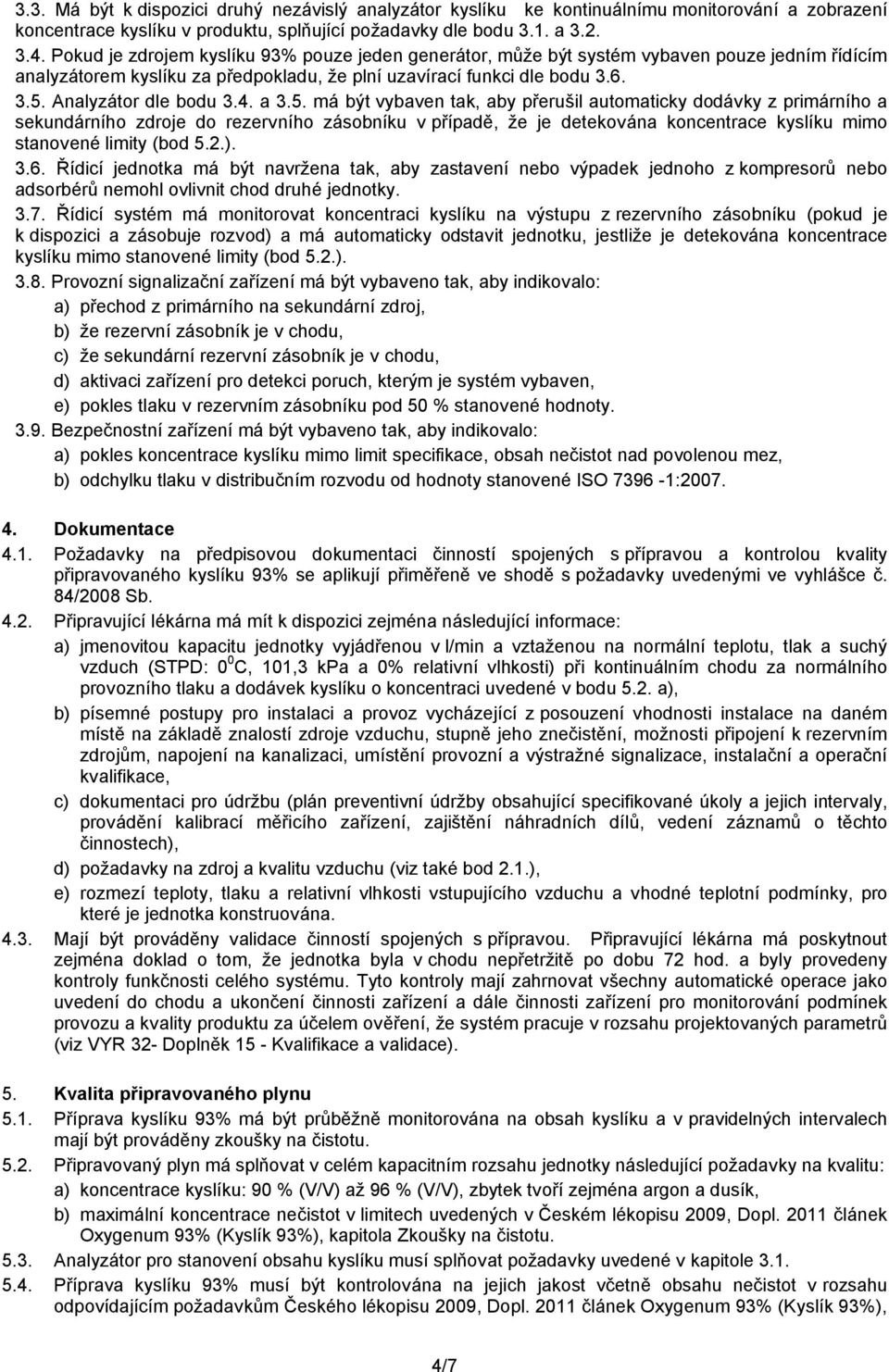 4. a 3.5. má být vybaven tak, aby přerušil automaticky dodávky z primárního a sekundárního zdroje do rezervního zásobníku v případě, že je detekována koncentrace kyslíku mimo stanovené limity (bod 5.