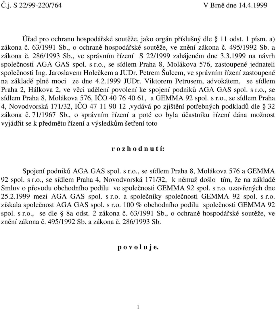 Jaroslavem Holečkem a JUDr. Petrem Šulcem, ve správním řízení zastoupené na základě plné moci ze dne 4.2.1999 JUDr.