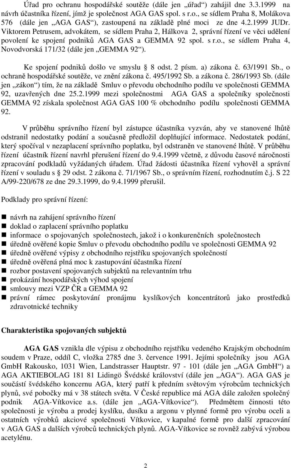 Ke spojení podniků došlo ve smyslu 8 odst. 2 písm. a) zákona č. 63/1991 Sb., o ochraně hospodářské soutěže, ve znění zákona č. 495/1992 Sb. a zákona č. 286/1993 Sb.