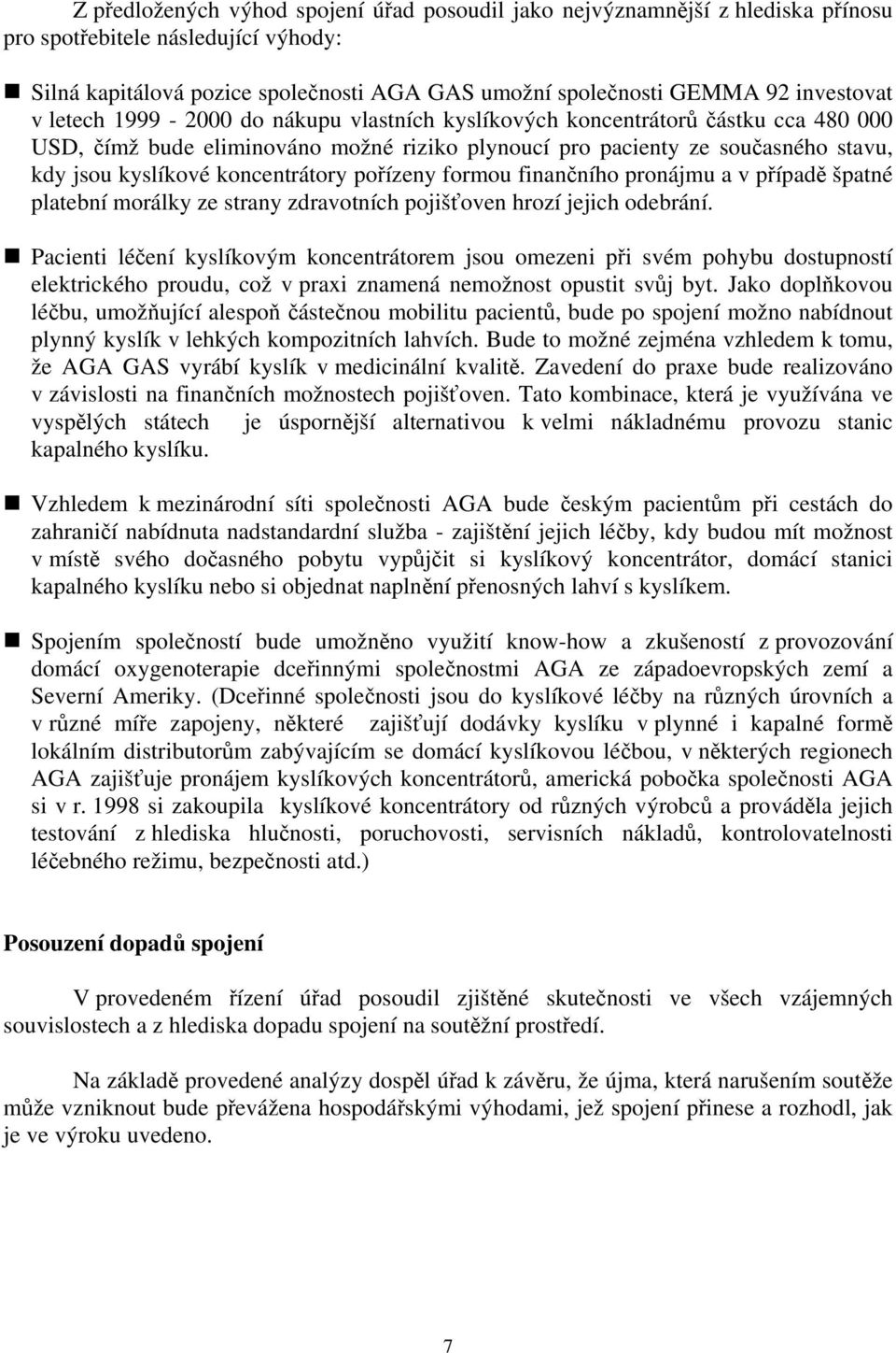 koncentrátory pořízeny formou finančního pronájmu a v případě špatné platební morálky ze strany zdravotních pojišťoven hrozí jejich odebrání.