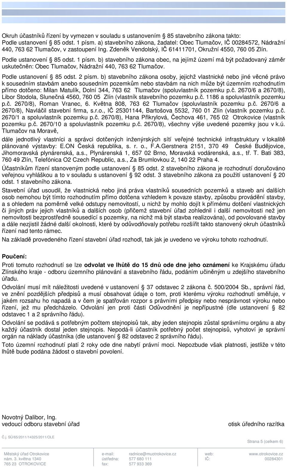 b) stavebního zákona obec, na jejímž území má být požadovaný záměr uskutečněn: Obec Tlumačov, Nádražní 440, 763 62 Tlumačov. Podle ustanovení 85 odst. 2 písm.