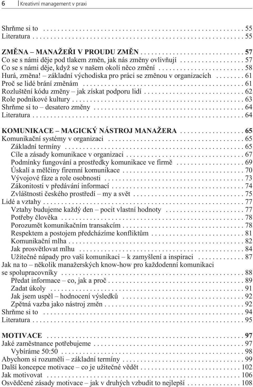 ..61 Rozluštìní kódu zmìny jak získat podporu lidí...62 Role podnikové kultury...63 Shròme si to desatero zmìny...64 Literatura...64 KOMUNIKACE MAGICKÝ NÁSTROJ MANAŽERA.