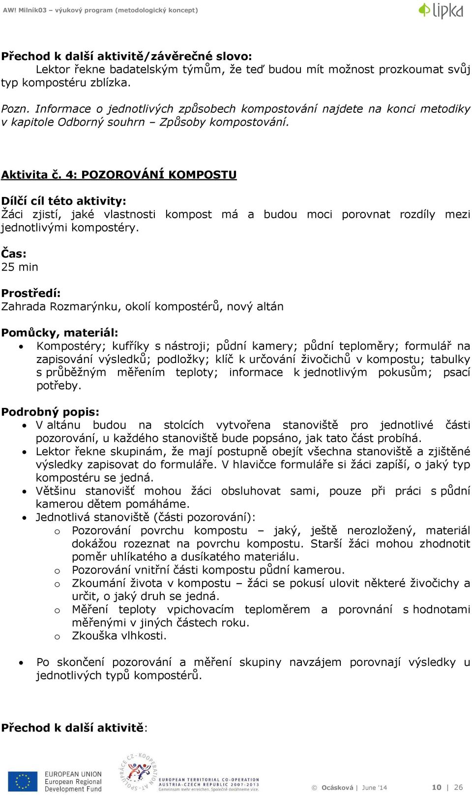 4: POZOROVÁNÍ KOMPOSTU Dílčí cíl této aktivity: Žáci zjistí, jaké vlastnosti kompost má a budou moci porovnat rozdíly mezi jednotlivými kompostéry.