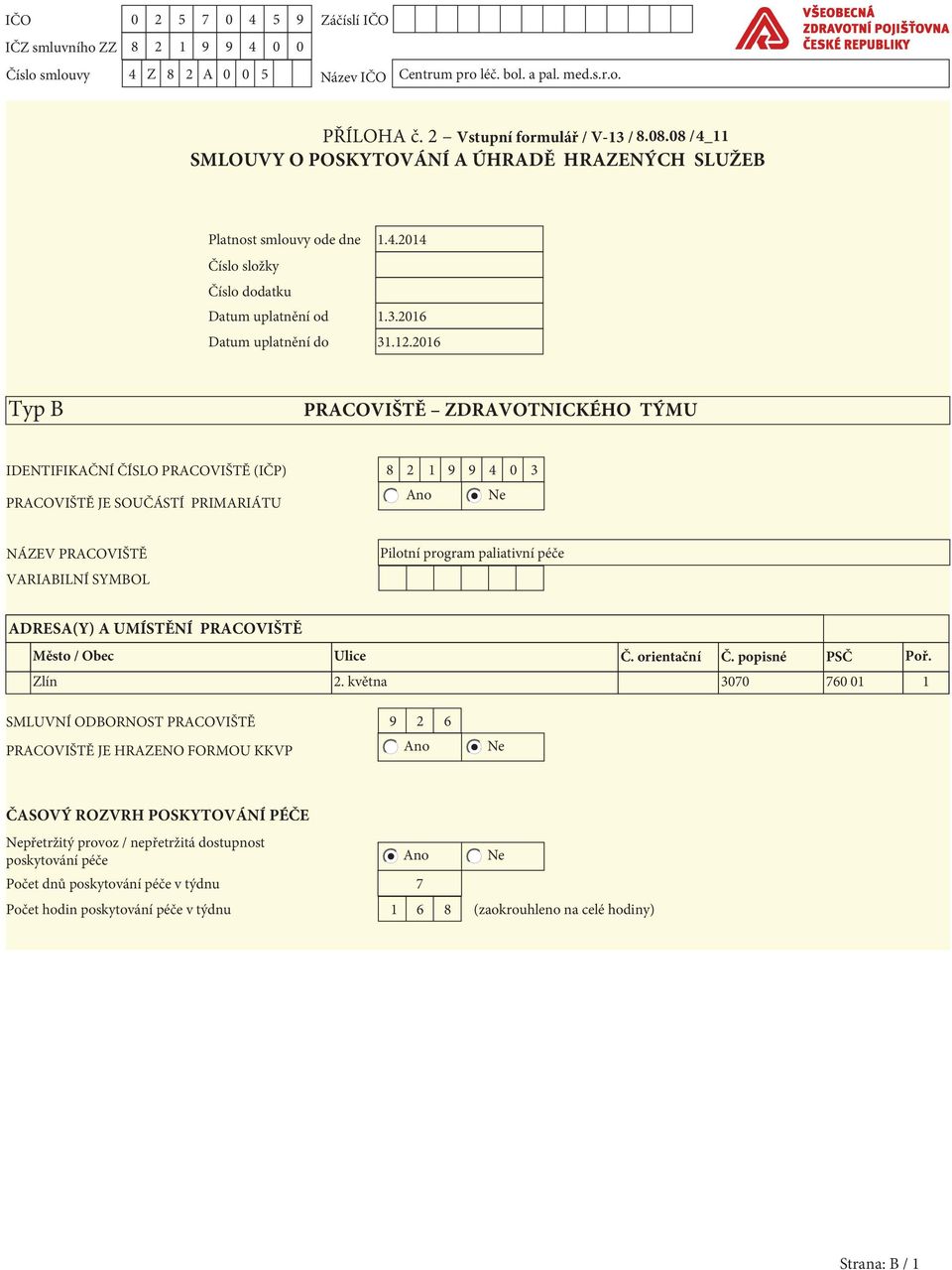 2016 Typ B PRACOVIŠTĚ ZDRAVOTNICKÉHO TÝMU IDENTIFIKAČNÍ ČÍSLO PRACOVIŠTĚ (IČP) 8 2 1 9 9 4 0 3 Ano Ne PRACOVIŠTĚ JE SOUČÁSTÍ PRIMARIÁTU NÁZEV PRACOVIŠTĚ VARIABILNÍ SYMBOL Pilotní program paliativní