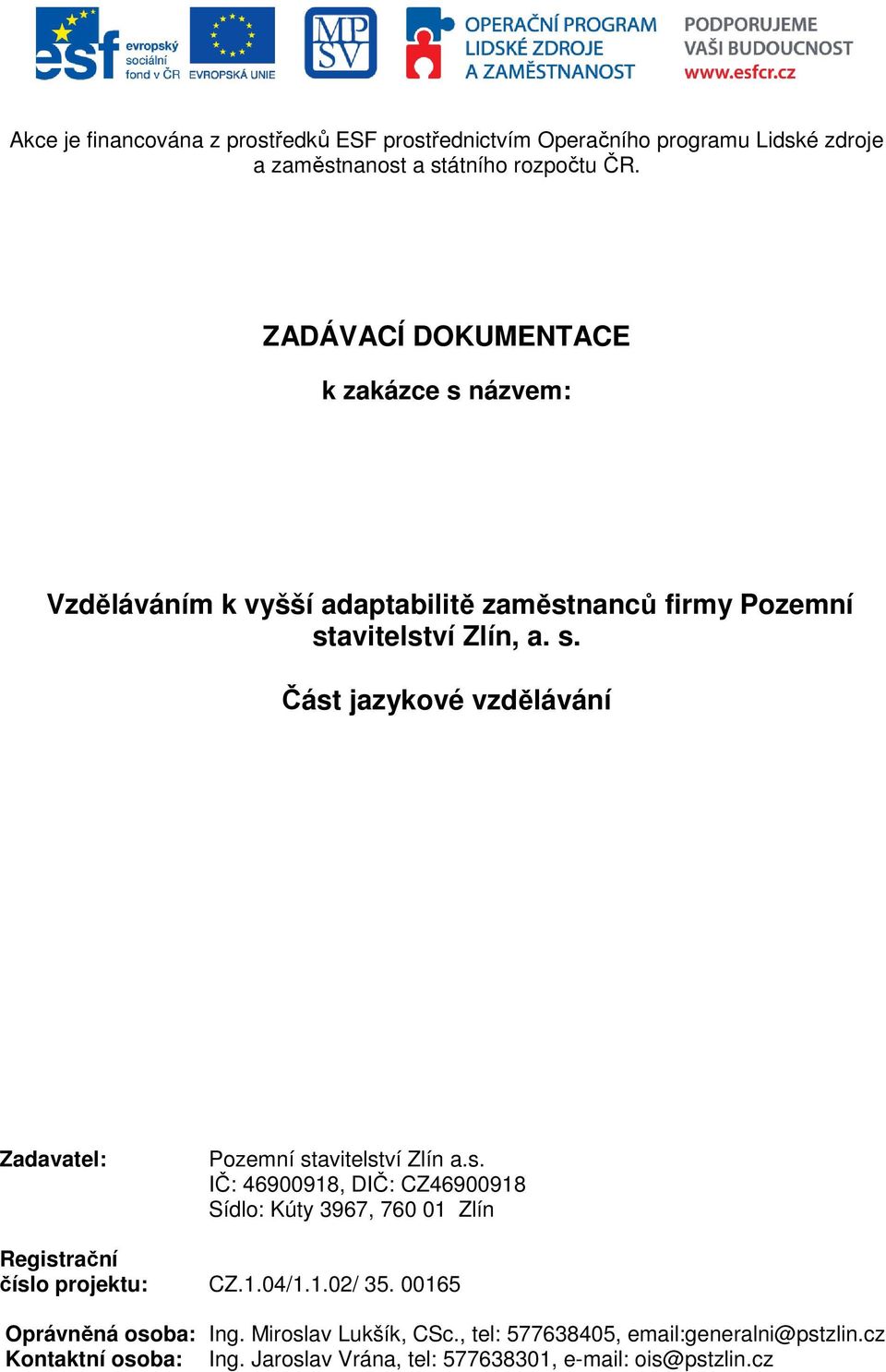 s. IČ: 46900918, DIČ: CZ46900918 Sídlo: Kúty 3967, 760 01 Zlín Registrační číslo projektu: CZ.1.04/1.1.02/ 35. 00165 Oprávněná osoba: Ing.