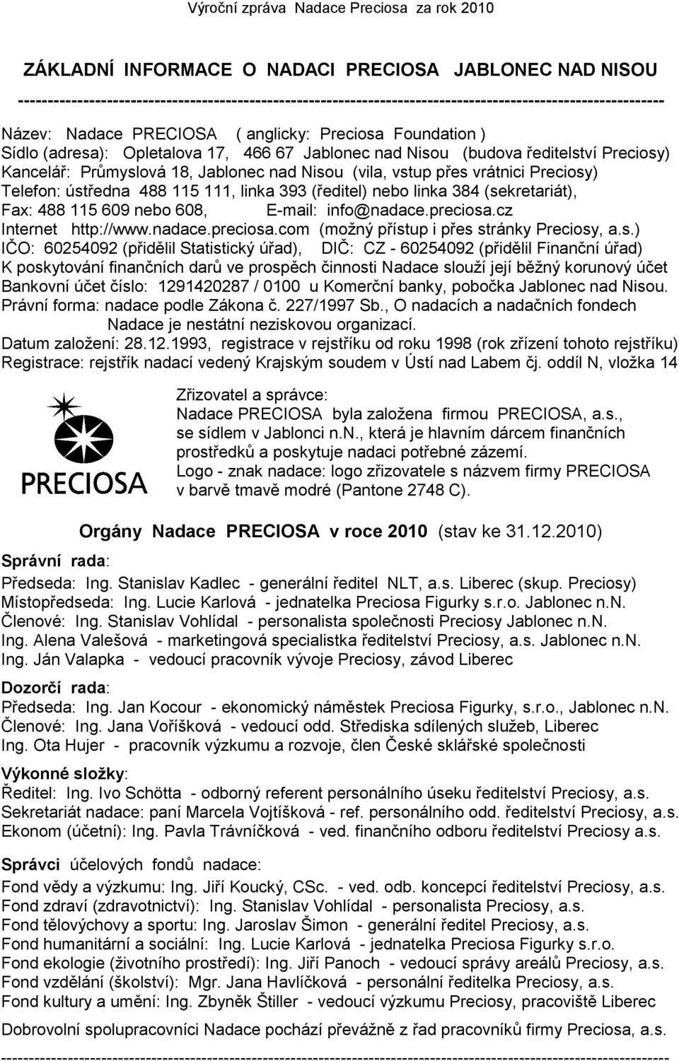Telefon: ústředna 488 115 111, linka 393 (ředitel) nebo linka 384 (sekretariát), Fax: 488 115 609 nebo 608, E-mail: info@nadace.preciosa.cz Internet http://www.nadace.preciosa.com (moţný přístup i přes stránky Preciosy, a.