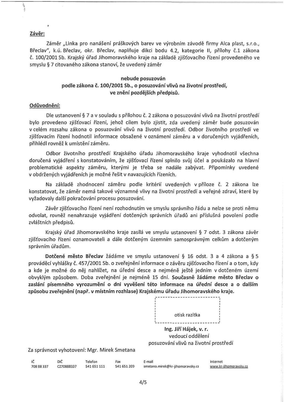 100/2001 Sb., o posuzování vlivů na životní prostředí, ve znění pozdějších předpisů. Dle ustanovení 7 a v souladu s přílohou č.