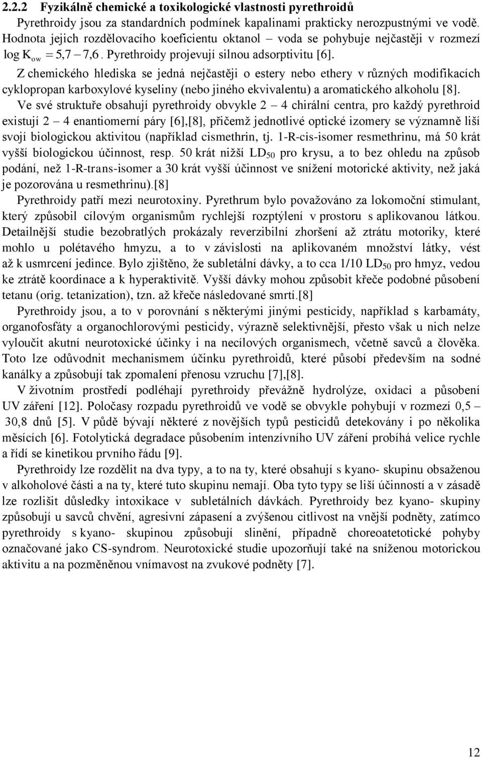 Z chemického hlediska se jedná nejčastěji o estery nebo ethery v různých modifikacích cyklopropan karboxylové kyseliny (nebo jiného ekvivalentu) a aromatického alkoholu [8].