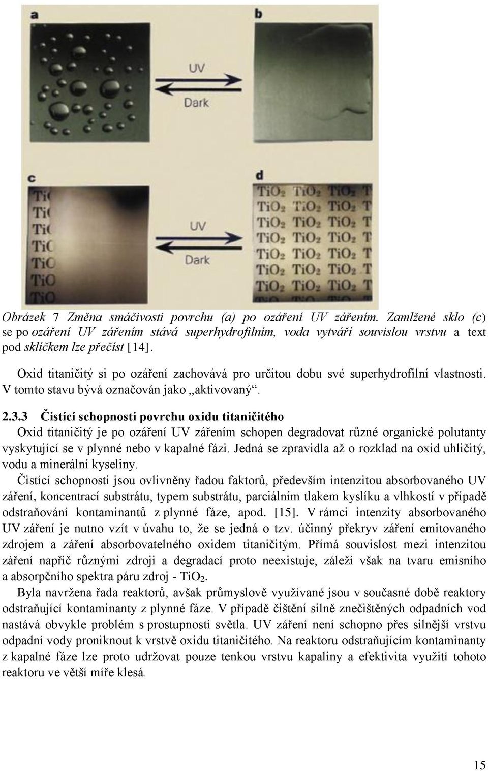 3 Čistící schopnosti povrchu oxidu titaničitého Oxid titaničitý je po ozáření UV zářením schopen degradovat různé organické polutanty vyskytující se v plynné nebo v kapalné fázi.