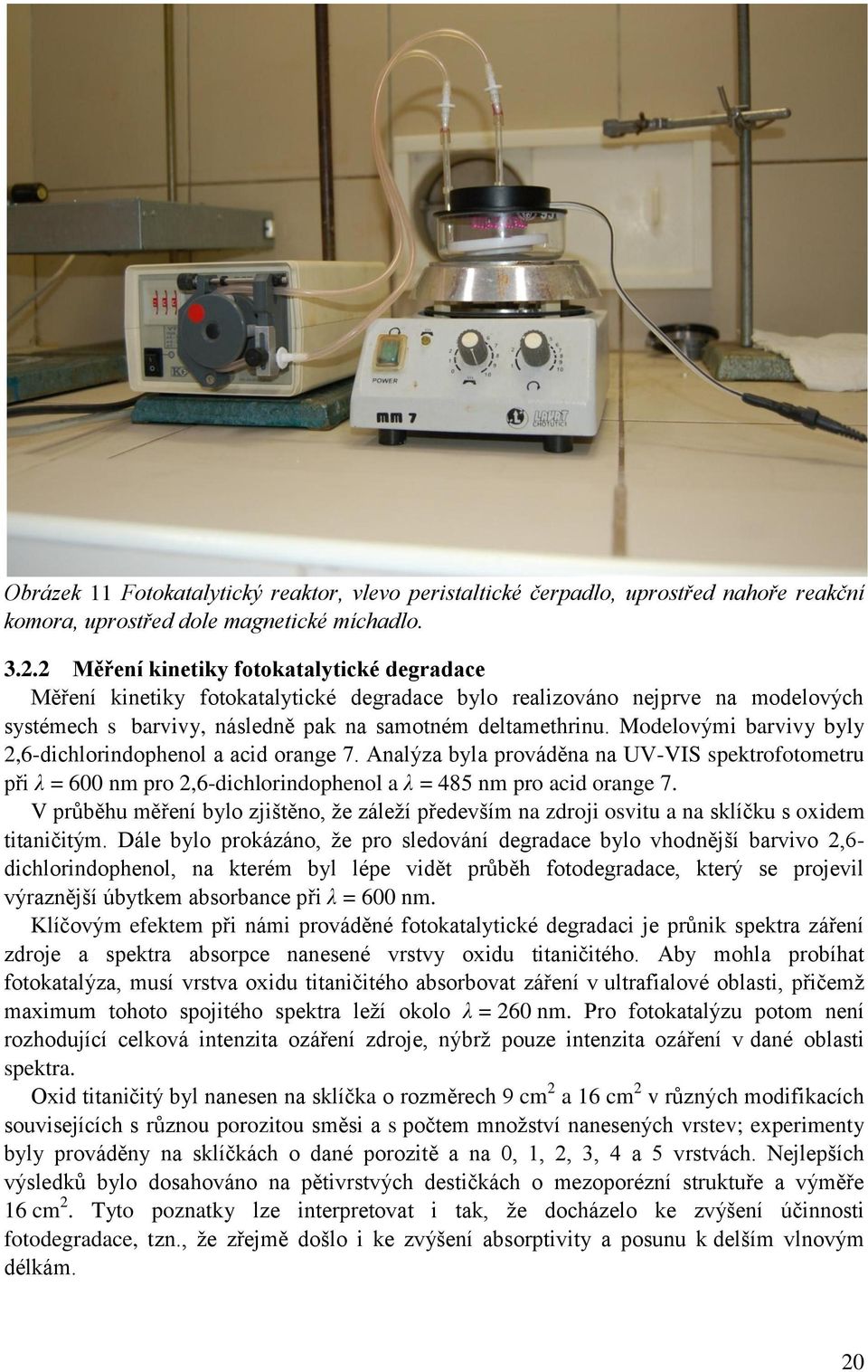 Modelovými barvivy byly 2,6-dichlorindophenol a acid orange 7. Analýza byla prováděna na UV-VIS spektrofotometru při λ = 600 nm pro 2,6-dichlorindophenol a λ = 485 nm pro acid orange 7.