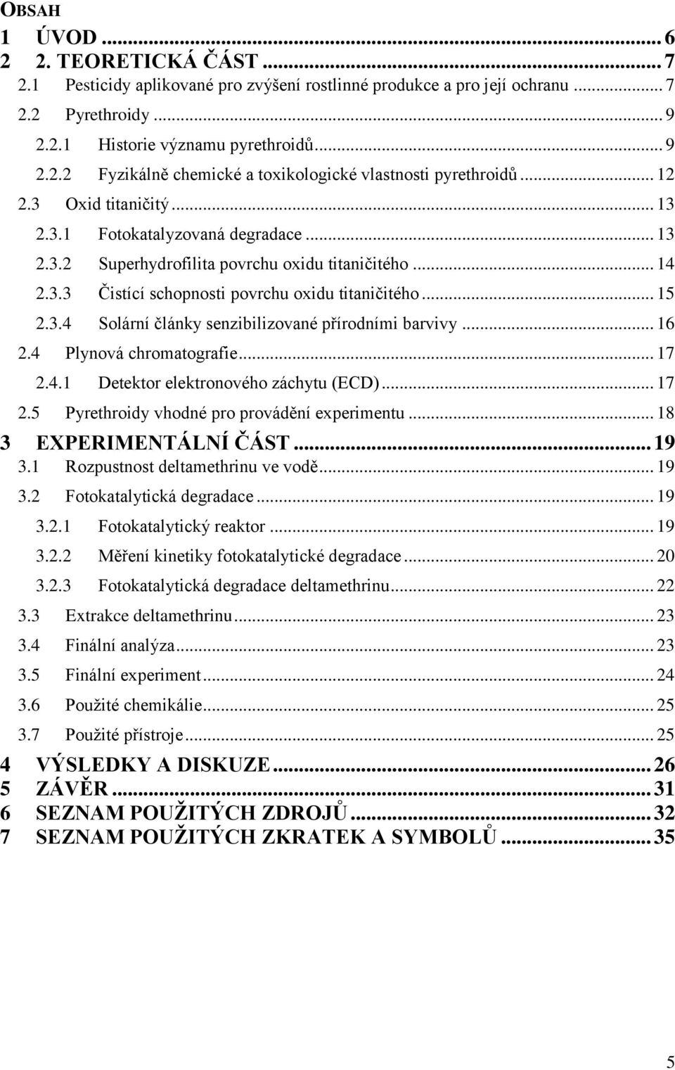 .. 16 2.4 Plynová chromatografie... 17 2.4.1 Detektor elektronového záchytu (ECD)... 17 2.5 Pyrethroidy vhodné pro provádění experimentu... 18 3 EXPERIMENTÁLNÍ ČÁST... 19 3.
