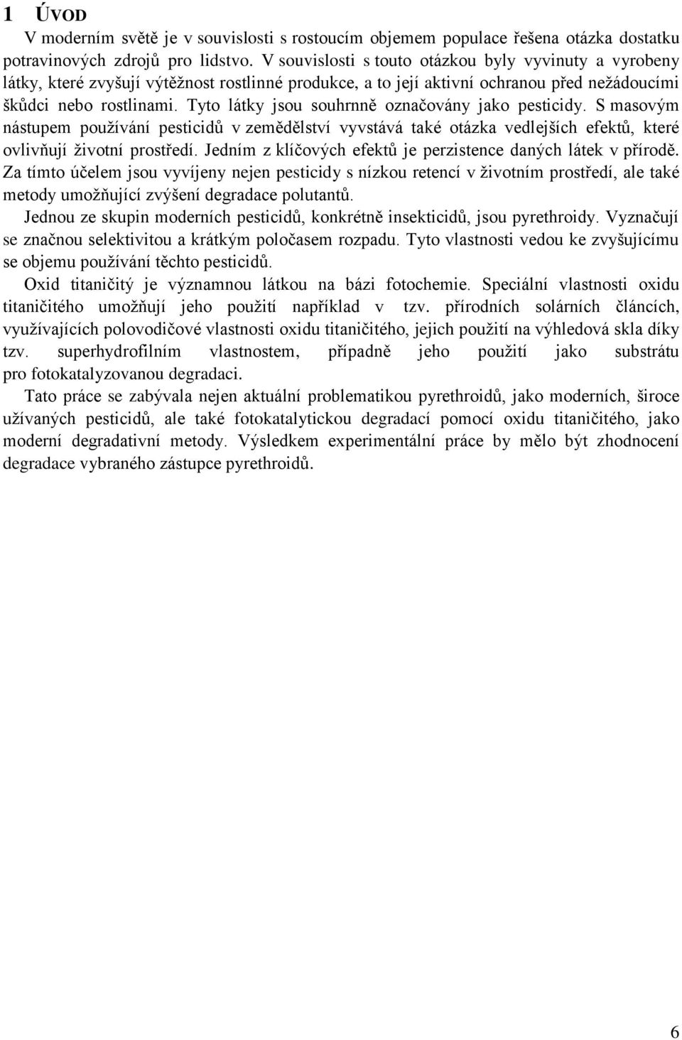Tyto látky jsou souhrnně označovány jako pesticidy. S masovým nástupem používání pesticidů v zemědělství vyvstává také otázka vedlejších efektů, které ovlivňují životní prostředí.